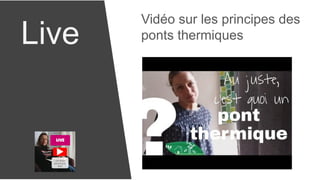 Live
Vidéo sur les principes des
ponts thermiques
 