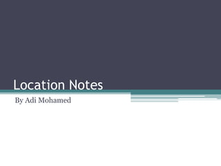 Location Notes
By Adi Mohamed

 