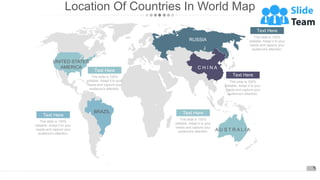 Location Of Countries In World Map
WWW.COMPANY.COM 1
A U S T R A L I A
UNITED STATES
AMERICA
BRAZIL
C H I N A
RUSSIA
Text Here
This slide is 100%
editable. Adapt it to your
needs and capture your
audience's attention.
Text Here
This slide is 100%
editable. Adapt it to your
needs and capture your
audience's attention.
Text Here
This slide is 100%
editable. Adapt it to your
needs and capture your
audience's attention.
Text Here
This slide is 100%
editable. Adapt it to your
needs and capture your
audience's attention.
Text Here
This slide is 100%
editable. Adapt it to your
needs and capture your
audience's attention.
 