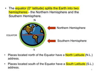 • The equator (0° latitude) splits the Earth into two
hemispheres - the Northern Hemisphere and the
Southern Hemisphere.
N...