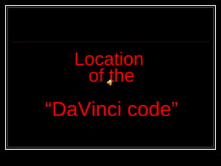 Location  of the   “DaVinci code” 