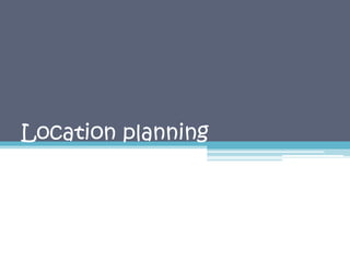 Location planning
 