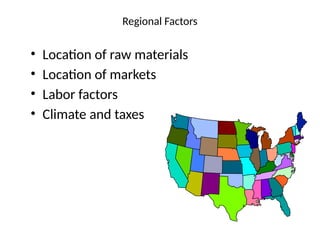 • Location of raw materials
• Location of markets
• Labor factors
• Climate and taxes
Regional Factors
 