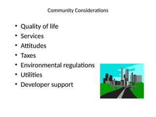 • Quality of life
• Services
• Attitudes
• Taxes
• Environmental regulations
• Utilities
• Developer support
Community Considerations
 