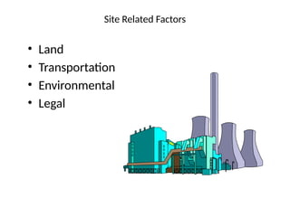 • Land
• Transportation
• Environmental
• Legal
Site Related Factors
 