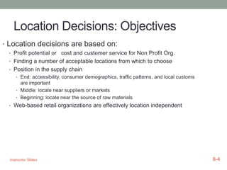 Location Decisions: Objectives
• Location decisions are based on:
• Profit potential or cost and customer service for Non ...