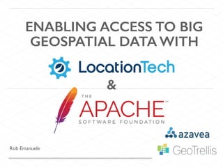Rob Emanuele
ENABLING ACCESS TO BIG
GEOSPATIAL DATA WITH
&
 