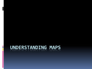 UNDERSTANDING MAPS
 