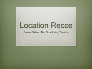 Location Recce 
Seven Sisters, The Quantocks, Taunton 
 