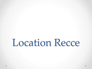 Location Recce
 
