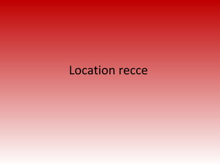 Location recce
 