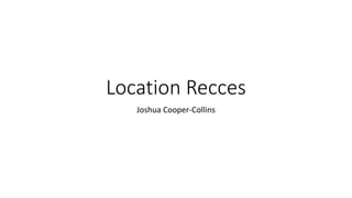 Location Recces
Joshua Cooper-Collins