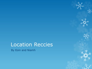 Location Reccies
By Eoin and Niamh
 