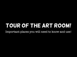 TOUR OF THE ART ROOM!
Important places you will need to know and use!
 