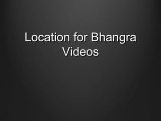 Location for Bhangra
Videos

 