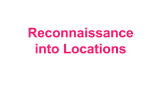 Reconnaissance 
into Locations 
 