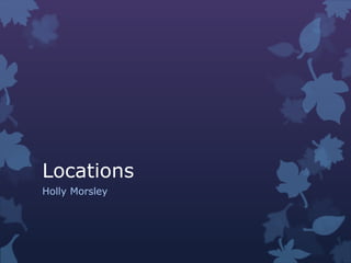 Locations
Holly Morsley
 