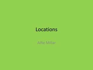 Locations
Alfie Millar
 