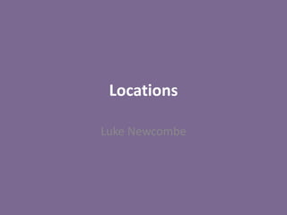 Locations
Luke Newcombe
 