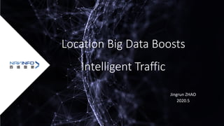 Location Big Data Boosts
Intelligent Traffic
Jingrun ZHAO
2020.5
 