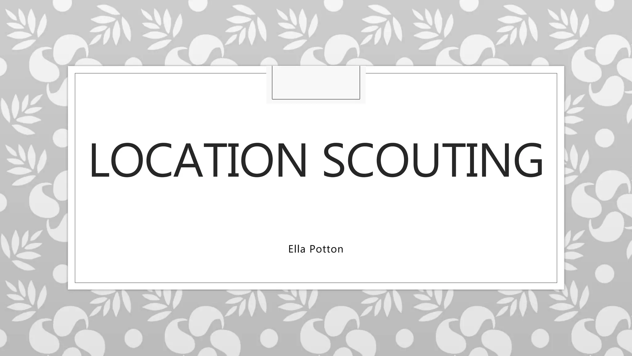 LOCATION SCOUTING
Ella Potton