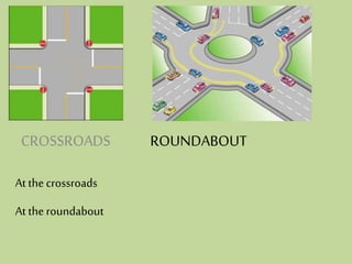 CROSSROADS ROUNDABOUT
At thecrossroads
At theroundabout