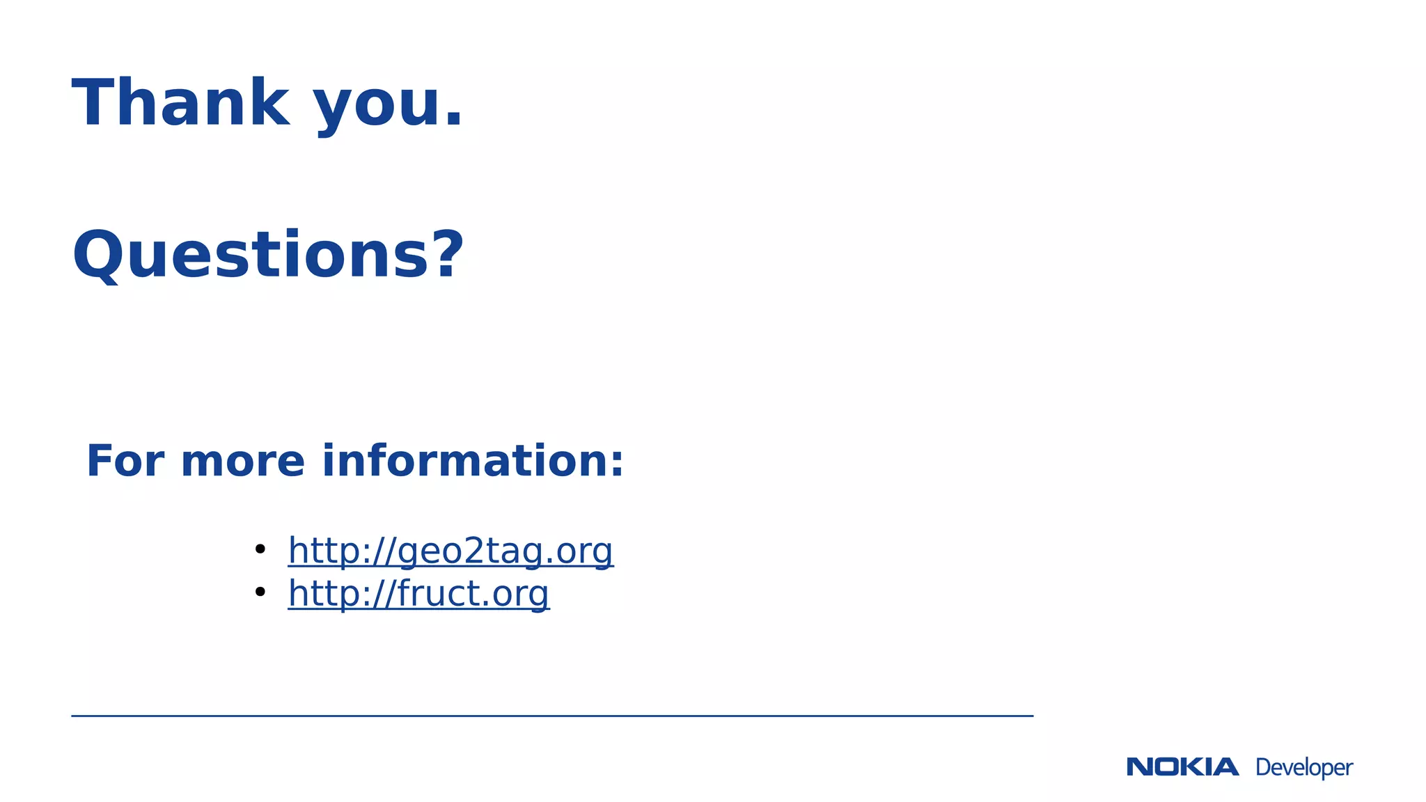 Thank you.
Questions?
For more information:
●
http://geo2tag.org
●
http://fruct.org
 