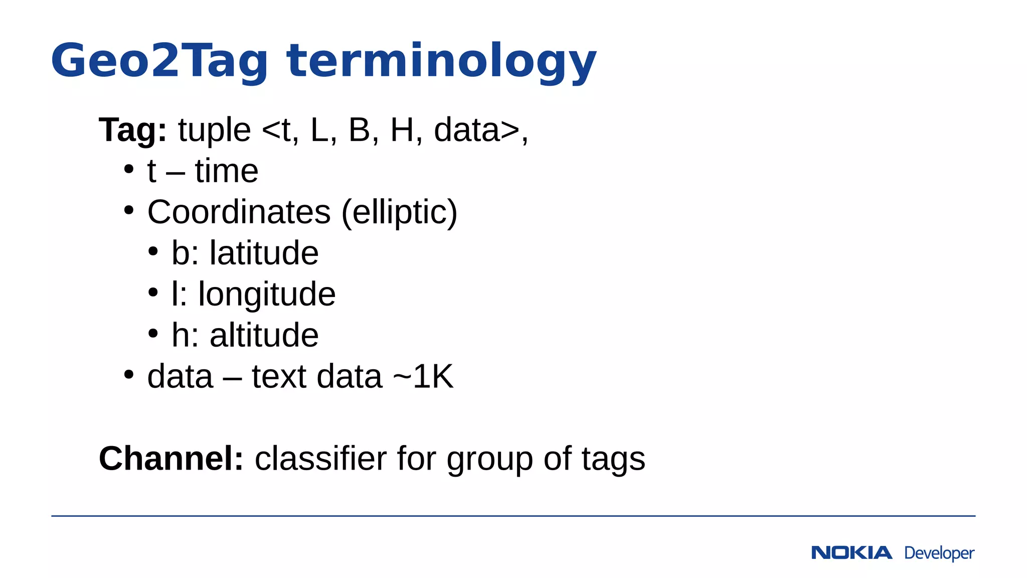 Geo2Tag terminology
Tag: tuple <t, L, B, H, data>,
●
t – time
●
Coordinates (elliptic)
●
b: latitude
●
l: longitude
●
h: altitude
●
data – text data ~1K
Channel: classifier for group of tags
 