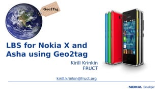 LBS for Nokia X and
Asha using Geo2tag
Kirill Krinkin
FRUCT
kirill.krinkin@fruct.org
 