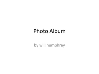 Photo Album

by will humphrey
 