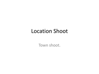Location Shoot

  Town shoot.
 