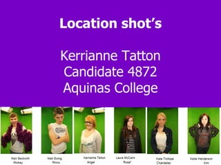 Location shot’s Kerrianne Tatton Candidate 4872 Aquinas College 