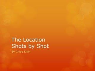 The Location
Shots by Shot
By Chloe Killin

 