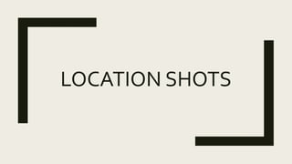 LOCATION SHOTS
 