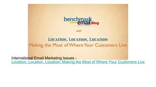 International Email Marketing Issues -  Location, Location, Location: Making the Most of Where Your Customers Live 