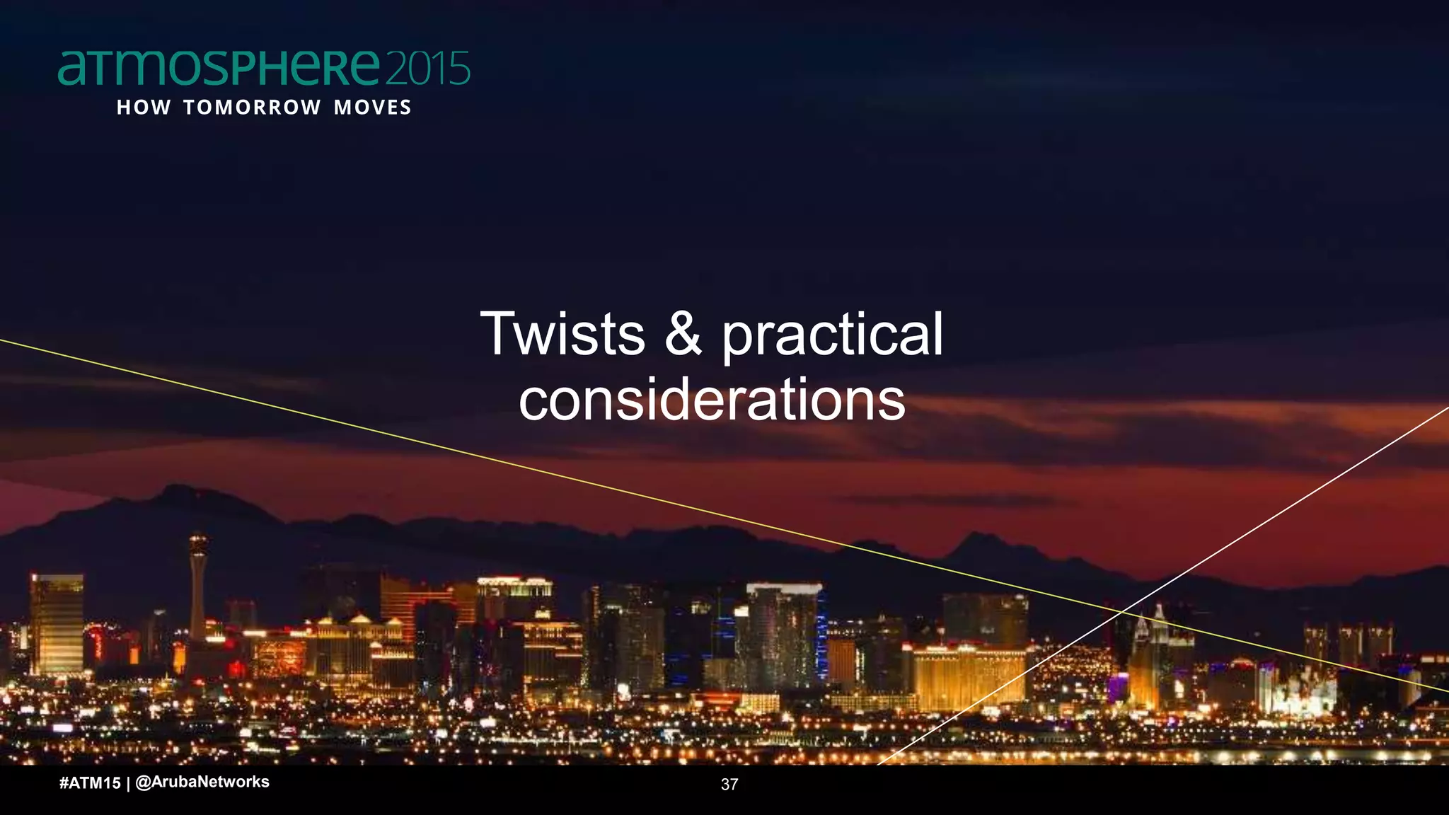 3737#ATM15 |
Twists & practical
considerations
@ArubaNetworks
 