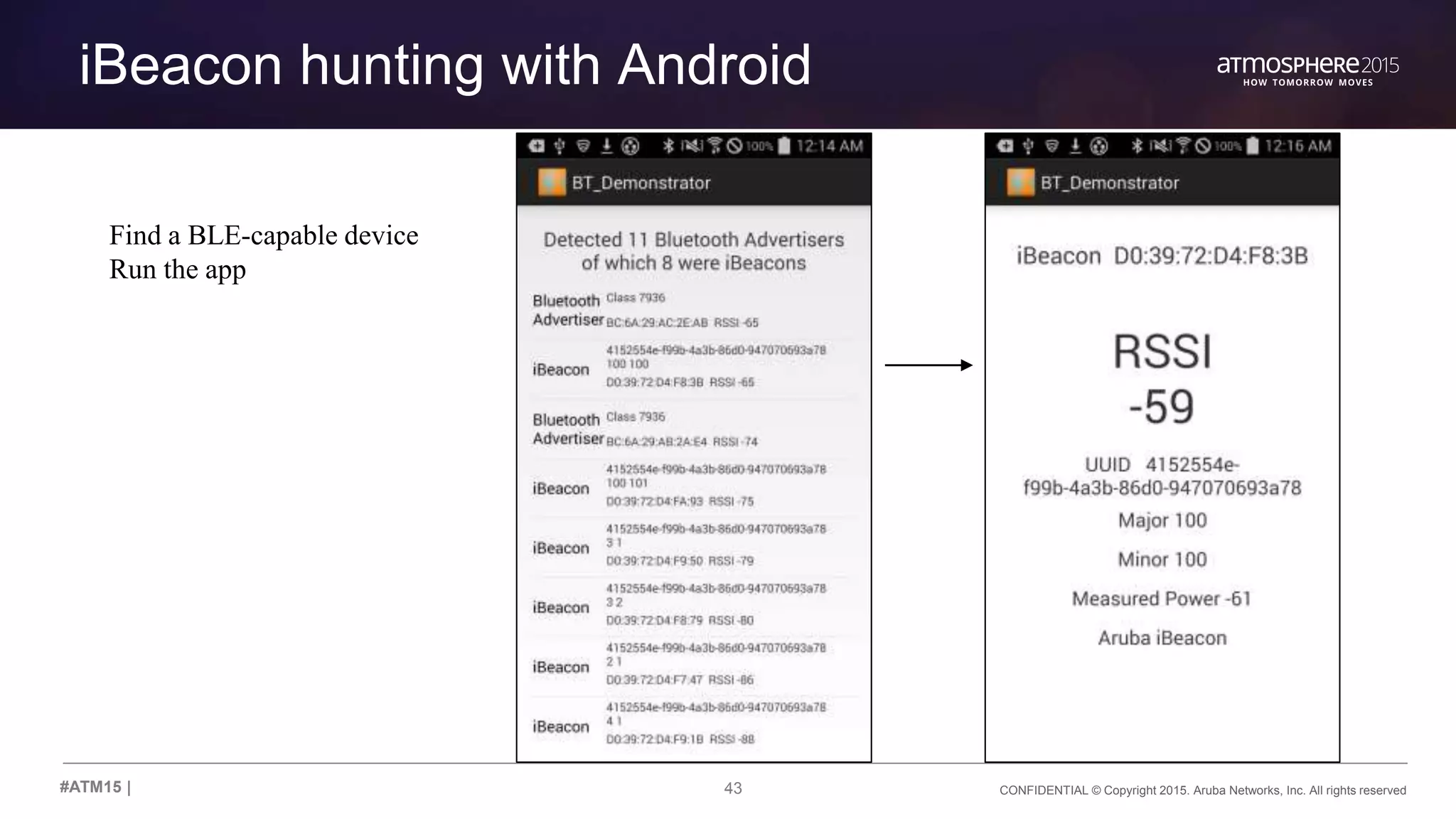 43 CONFIDENTIAL © Copyright 2015. Aruba Networks, Inc. All rights reserved#ATM15 |
iBeacon hunting with Android
Find a BLE-capable device
Run the app
 