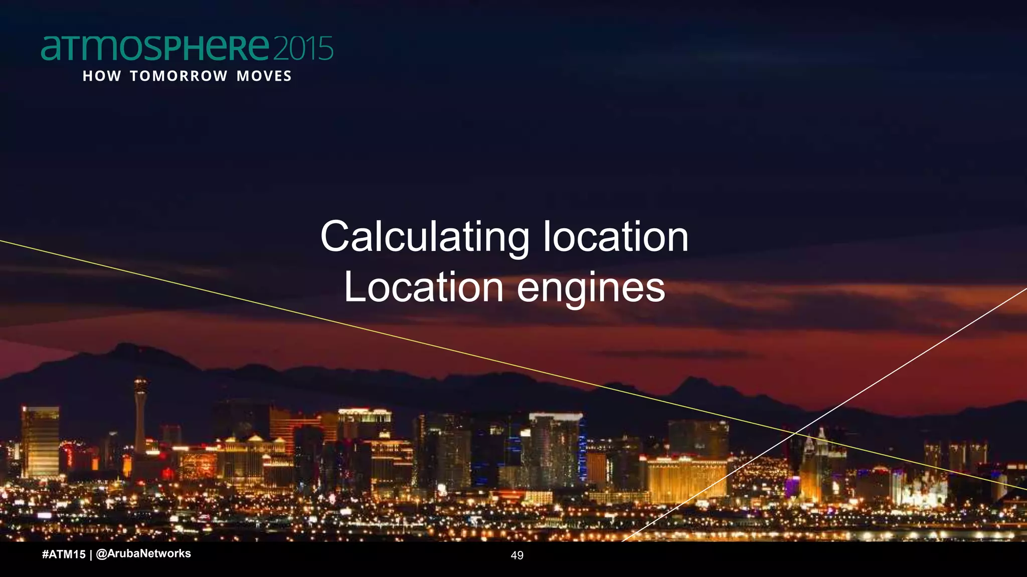4949#ATM15 |
Calculating location
Location engines
@ArubaNetworks
 