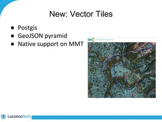 New: Vector Tiles 
● Postgis 
● GeoJSON pyramid 
● Native support on MMT 
 