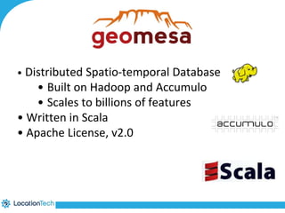 • Distributed Spatio-temporal Database 
• Built on Hadoop and Accumulo 
• Scales to billions of features 
• Written in Scala 
• Apache License, v2.0 
 