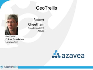 Robert 
Cheetham 
Founder and CEO 
Azavea 
Projects 
GeoTrellis 
Eclipse Foundation 
LocationTech 
GeoTrellis 
 