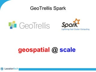 GeoTrellis Spark 
geospatial @ scale 
 