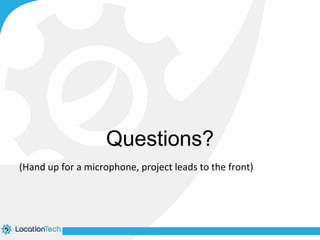 Questions? 
(Hand up for a microphone, project leads to the front) 
 