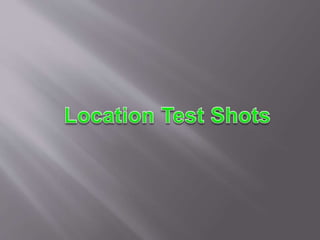 Location test shots