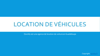 LOCATION DE VÉHICULES
Quickly est une agence de location de voiture en Guadeloupe
Copyright: quickly.fr
 