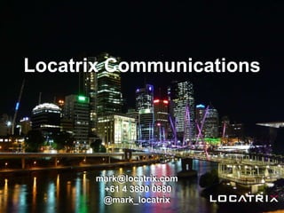 Locatrix Communications 
mark@locatrix.com 
+61 4 3890 0880 
@mark_locatrix 
 