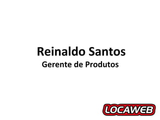 Reinaldo Santos Gerente de Produtos  