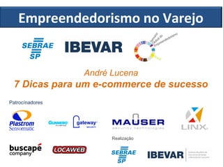 Empreendedorismo no Varejo

André Lucena

7 Dicas para um e-commerce de sucesso
Patrocínadores

Realização

 