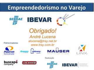 Empreendedorismo no Varejo

Obrigado!
André Lucena
Patrocínadores

alucena@tray.net.br
www.tray.com.br

Realização

 