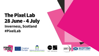 ThePixelLab
28June-4July
Inverness, Scotland
#PixelLab
 